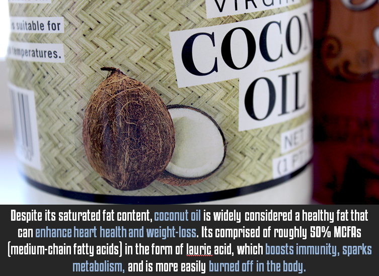 Despite its saturated fat content, coconut oil is widely considered a healthy fat that can enhance heart health and weight-loss. Its comprised of roughly 50% MCFAs (medium-chain fatty acids) in the form of lauric acid, which boosts immunity, sparks metabolism, and is more easily burned off in the body Despite its saturated fat content, coconut oil is widely considered a healthy fat that can enhance heart health and weight-loss. Its comprised of roughly 50% MCFAs (medium-chain fatty acids) in the form of lauric acid, which boosts immunity, sparks metabolism, and is more easily burned off in the body